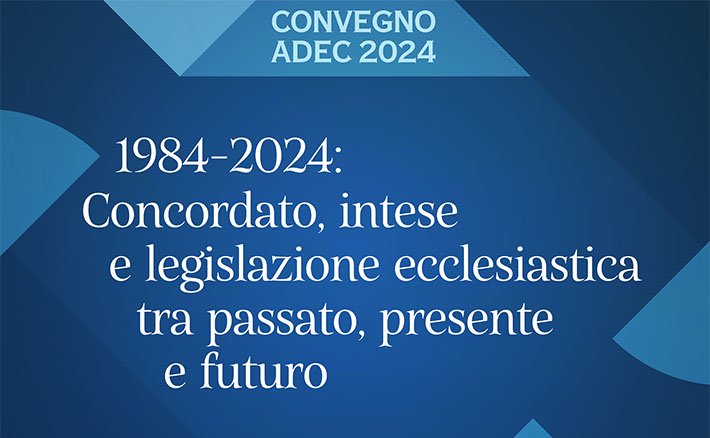 Convegno ADEC “1984-2024: Concordato, intese e legislazione ecclesiastica tra passato, presente e futuro”