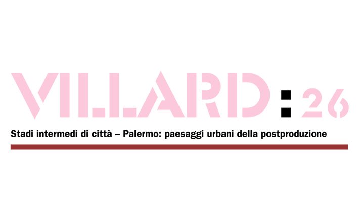 VILLARD 26 “Stadi intermedi di città - Palermo: paesaggio urbani della postproduzione”